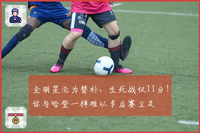 全明星沦为替补，生死战仅11分！你与哈登一样难以季后赛立足