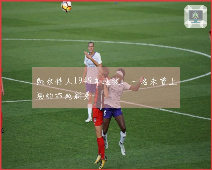 凯尔特人1949年选拔：一名未曾上场的四轮新秀